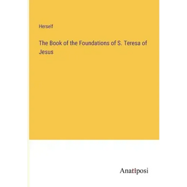 The Book of the Foundations of S. Teresa of Jesus