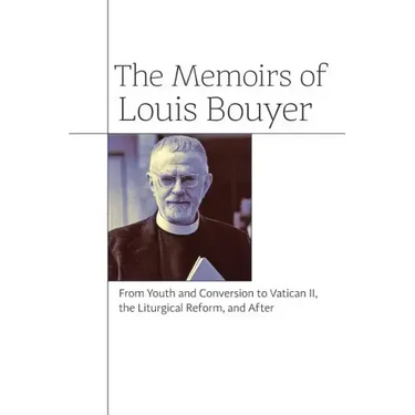 The Memoirs of Louis Bouyer: From Youth and Conversion to Vatican II, the Liturgical Reform, and After