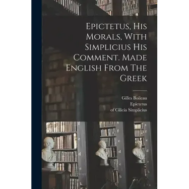 Epictetus, His Morals, With Simplicius His Comment. Made English From The Greek