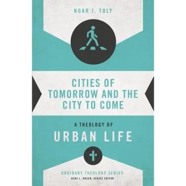 Cities of Tomorrow and the City to Come: A Theology of Urban Life