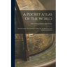 A Pocket Atlas Of The World: With Descriptive Text, Statistical Tables, Etc. For Reference And General Information