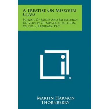 A Treatise on Missouri Clays: School of Mines and Metallurgy, University of Missouri Bulletin, V8, No. 2, February, 1925