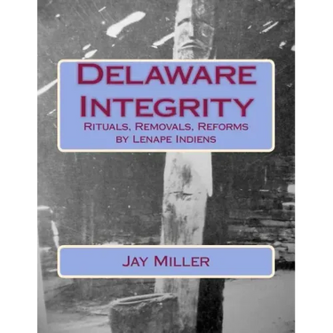 Delaware Integrity: Rituals, Removals, Reforms by Lenape Indiens