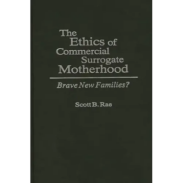 The Ethics of Commercial Surrogate Motherhood: Brave New Families?