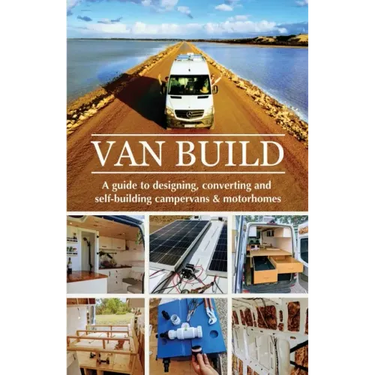 Van Build: A complete DIY guide to designing, converting and self-building your campervan or motorhome