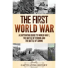 The First World War: A Captivating Guide to World War 1, The Battle of Verdun and the Battle of Somme