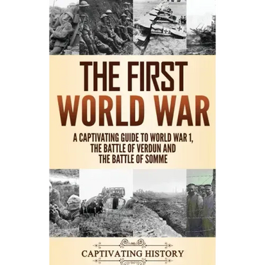 The First World War: A Captivating Guide to World War 1, The Battle of Verdun and the Battle of Somme
