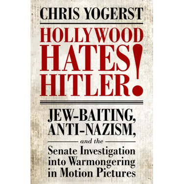 Hollywood Hates Hitler!: Jew-Baiting, Anti-Nazism, and the Senate Investigation Into Warmongering in Motion Pictures