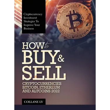 How to Buy & Sell Cryptocurrencies Bitcoin, Ethereum and Altcoins 2022: Cryptocurrency Investment Strategies to Improve Your Business