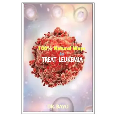 100% Natural Way to Treat Leukemia: Leukemia (Deadly Disease)