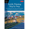Acrylic Painting Step by Step: Discover All the Basics and a Range of Special Techniques for Creating Your Own Masterpieces in Acrylic