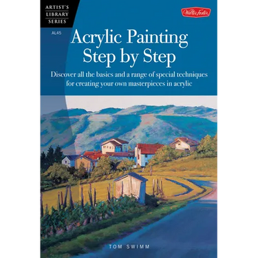 Acrylic Painting Step by Step: Discover All the Basics and a Range of Special Techniques for Creating Your Own Masterpieces in Acrylic