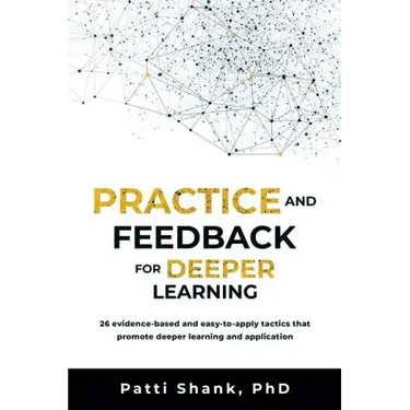 Practice and Feedback for Deeper Learning: 26 Evidence-Based and Easy-To-Apply Tactics That Promote Deeper Learning and Application
