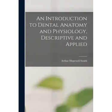 An Introduction to Dental Anatomy and Physiology, Descriptive and Applied