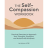 The Self-Compassion Workbook: Practical Exercises to Approach Your Thoughts, Emotions, and Actions with Kindness