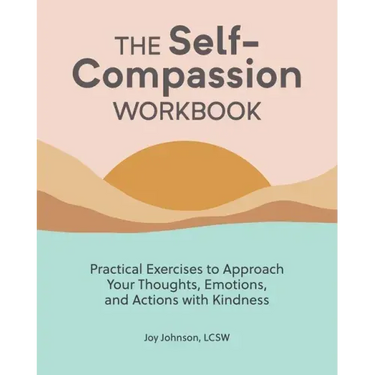 The Self-Compassion Workbook: Practical Exercises to Approach Your Thoughts, Emotions, and Actions with Kindness