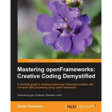 Mastering Openframeworks: Creative Coding Demystified