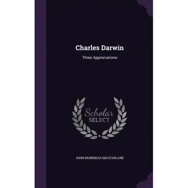 Charles Darwin: Three Appreciations