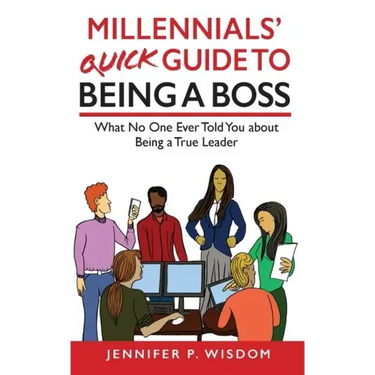 Millennials' Quick Guide to Being a Boss: What No One Ever Told You About Being a True Leader