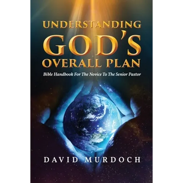 Understanding God's Overall Plan: Bible Handbook For The Novice To The Senior Pastor