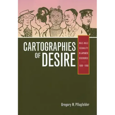 Cartographies of Desire: Male-Male Sexuality in Japanese Discourse, 1600-1950