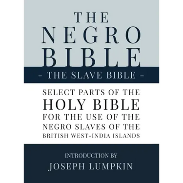 The Negro Bible - The Slave Bible: Select Parts of the Holy Bible, Selected for the use of the Negro Slaves, in the British West-India Islands