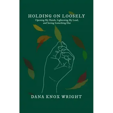 Holding on Loosely: Opening My Hands, Lightening My Load, and Seeing Something Else