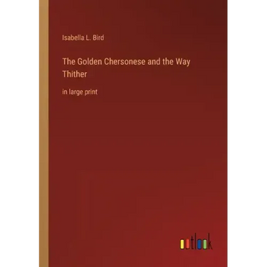 The Golden Chersonese and the Way Thither: in large print