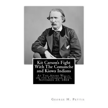 Kit Carson's Fight With The Comanche and Kiowa Indians: At The Adobe Walls, on the Canadian Rive, November 25, 1864