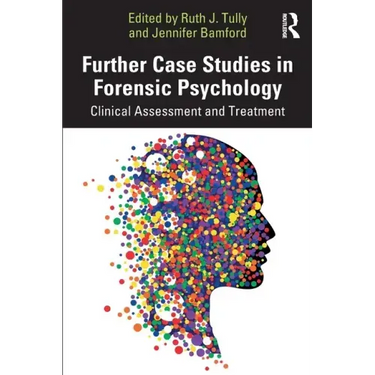 Further Case Studies in Forensic Psychology: Clinical Assessment and Treatment