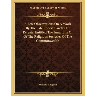 A Few Observations On A Work By The Late Robert Barclay Of Reigate, Entitled The Inner Life Of Of The Religious Societies Of The Commonwealth