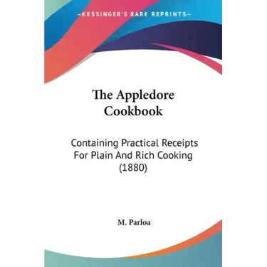 The Appledore Cookbook: Containing Practical Receipts For Plain And Rich Cooking (1880)
