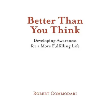 Better Than You Think: Developing Awareness for a More Fulfilling Life