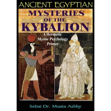 Ancient Egyptian Mysteries of the Kybalion: A Hermetic Mystic Psychology Primer