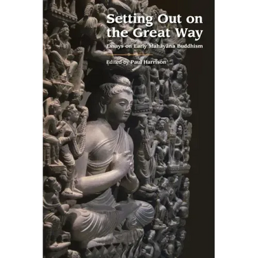 Setting Out on the Great Way: Essays on Early Mahāyāna Buddhism