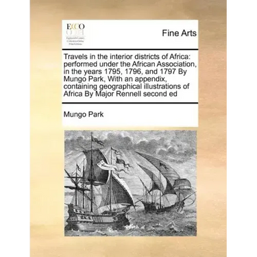 Travels in the interior districts of Africa: performed under the African Association, in the years 1795, 1796, and 1797 By Mungo Park, With an appendi