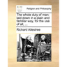 The Whole Duty of Man: Laid Down in a Plain and Familiar Way, for the Use of All, ...