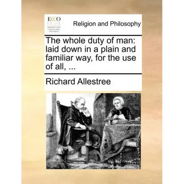 The Whole Duty of Man: Laid Down in a Plain and Familiar Way, for the Use of All, ...