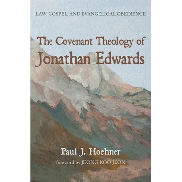 The Covenant Theology of Jonathan Edwards: Law, Gospel, and Evangelical Obedience