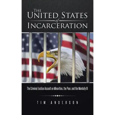 The United States of Incarceration: The Criminal Justice Assault on Minorities, the Poor, and the Mentally Ill