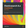 Elasticsearch 8.x Cookbook - Fifth Edition: Over 180 recipes to perform fast, scalable, and reliable searches for your enterprise