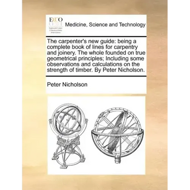 The Carpenter's New Guide: Being a Complete Book of Lines for Carpentry and Joinery. the Whole Founded on True Geometrical Principles; Including