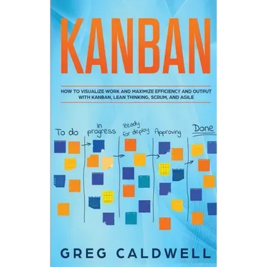 Kanban: How to Visualize Work and Maximize Efficiency and Output with Kanban, Lean Thinking, Scrum, and Agile