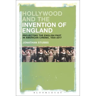 Hollywood and the Invention of England: Projecting the English Past in American Cinema, 1930-2017
