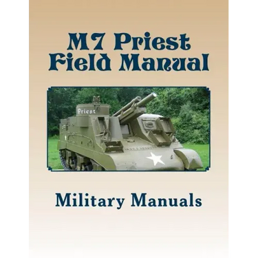 M7 Priest Field Manual: Armored Force Field Manual - Service of the Piece 105-MM Howitzer Self Propelled