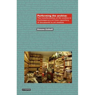 Performing the Archive: The Transformation of the Archive in Contemporary Art from Repository of Documents to Art Medium