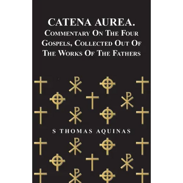 Catena Aurea. Commentary On The Four Gospels, Collected Out Of The Works Of The Fathers