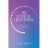 50 Ethical Questions: Biblical Wisdom for Confusing Times