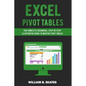 Excel Pivot Tables: For Complete Beginners, Step-By-Step Illustrated Guide to Master Pivot Tables