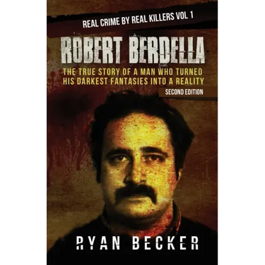 Robert Berdella: The True Story of a Man Who Turned His Darkest Fantasies Into a Reality